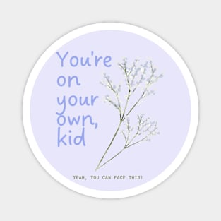 Youre on your own, kid, you can face this Magnet